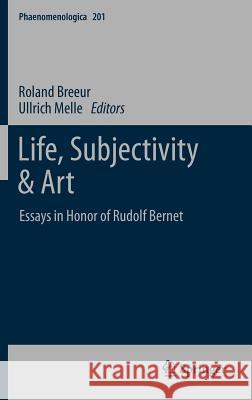Life, Subjectivity & Art: Essays in Honor of Rudolf Bernet Breeur, Roland 9789400722101