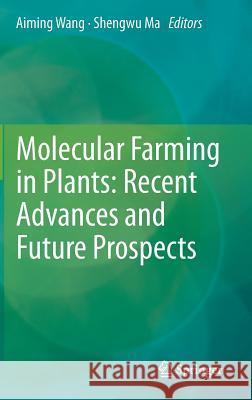 Molecular Farming in Plants: Recent Advances and Future Prospects Aiming Wang, Shengwu Ma 9789400722163