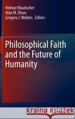 Philosophical Faith and the Future of Humanity Helmut Wautischer Alan M. Olson Gregory J. Walters 9789400722224