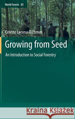 Growing from Seed: An Introduction to Social Forestry Lacuna-Richman, Celeste 9789400722491 Springer Netherlands