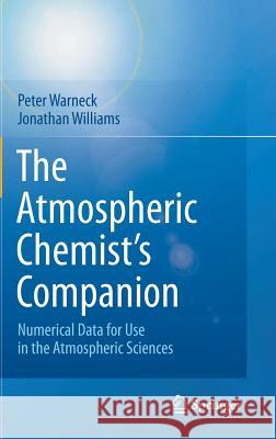 The Atmospheric Chemist's Companion: Numerical Data for Use in the Atmospheric Sciences Warneck, Peter 9789400722743 Springer