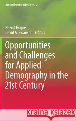 Opportunities and Challenges for Applied Demography in the 21st Century David A. Swanson Nazrul Hoque 9789400722965 Springer