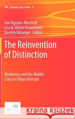 The Reinvention of Distinction: Modernity and the Middle Class in Urban Vietnam Nguyen-Marshall, Van 9789400723054