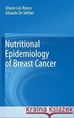 Nutritional Epidemiology of Breast Cancer Alvaro Luis Ronco Eduardo De Stefani  9789400723962