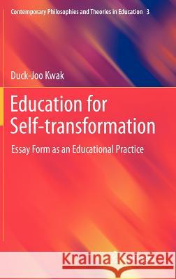 Education for Self-Transformation: Essay Form as an Educational Practice Kwak, Duck-Joo 9789400724006 Springer Netherlands