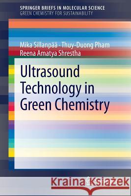 Ultrasound Technology in Green Chemistry Mika Sillanpaa Thuy-Duong Pham Reena Amatya Shrestha 9789400724082