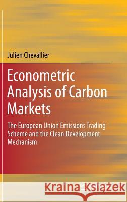 Econometric Analysis of Carbon Markets: The European Union Emissions Trading Scheme and the Clean Development Mechanism Julien Chevallier 9789400724112
