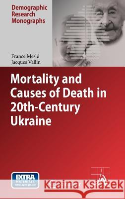 Mortality and Causes of Death in 20th-Century Ukraine France Meslé, Jacques Vallin, Vladimir Shkolnikov, Serhii Pyrozhkov, Sergei Adamets 9789400724327 Springer