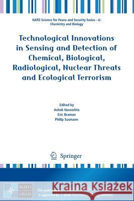 Technological Innovations in Sensing and Detection of Chemical, Biological, Radiological, Nuclear Threats and Ecological Terrorism A. Vaseashta Eric Braman Philip Susmann 9789400724907 Springer