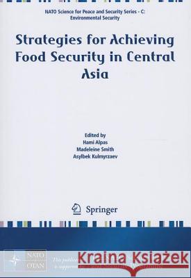 Strategies for Achieving Food Security in Central Asia Hami Alpas Madeleine Smith Asylbek Kulmyrzaev 9789400725041 Springer