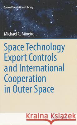 Space Technology Export Controls and International Cooperation in Outer Space Mineiro, Michael 9789400725669 Springer Netherlands