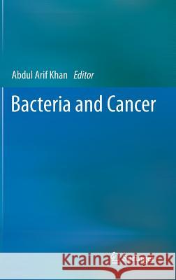 Bacteria and Cancer Abdul Arif Khan 9789400725843 Springer