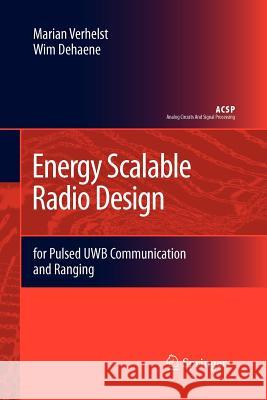 Energy Scalable Radio Design: For Pulsed Uwb Communication and Ranging Verhelst, Marian 9789400726109 Springer