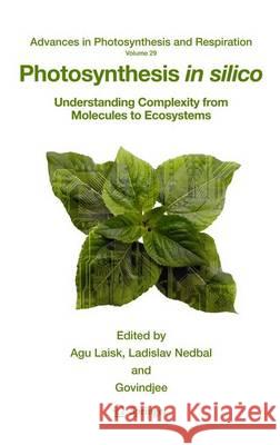Photosynthesis in Silico: Understanding Complexity from Molecules to Ecosystems Laisk, Agu 9789400726147 Springer