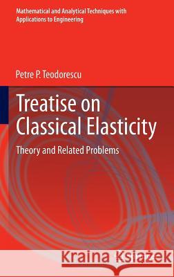 Treatise on Classical Elasticity: Theory and Related Problems Teodorescu, Petre P. 9789400726154
