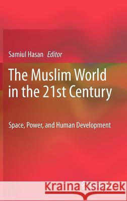 The Muslim World in the 21st Century: Space, Power, and Human Development Hasan, Samiul 9789400726321