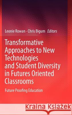 Transformative Approaches to New Technologies and Student Diversity in Futures Oriented Classrooms: Future Proofing Education Rowan, Leonie 9789400726413 Springer