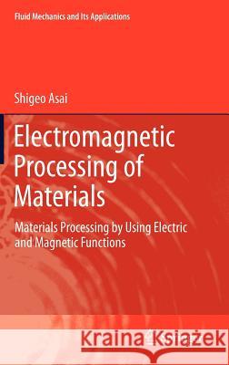 Electromagnetic Processing of Materials: Materials Processing by Using Electric and Magnetic Functions Asai, Shigeo 9789400726444 Springer