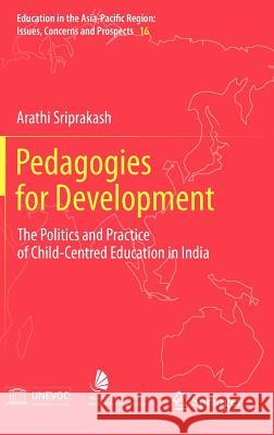 Pedagogies for Development: The Politics and Practice of Child-Centred Education in India Sriprakash, Arathi 9789400726680