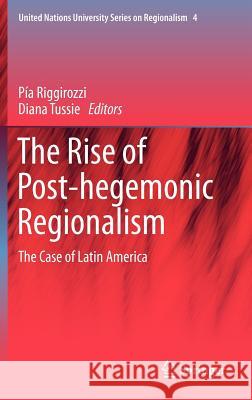 The Rise of Post-Hegemonic Regionalism: The Case of Latin America Riggirozzi, Pía 9789400726932