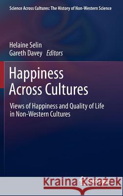 Happiness Across Cultures: Views of Happiness and Quality of Life in Non-Western Cultures Selin, Helaine 9789400726994 Springer