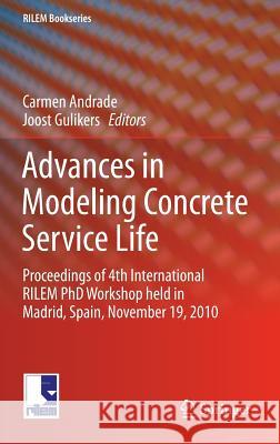 Advances in Modeling Concrete Service Life: Proceedings of 4th International Rilem PhD Workshop Held in Madrid, Spain, November19, 2010 Andrade, Carmen 9789400727021 Springer