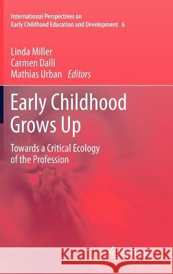 Early Childhood Grows Up: Towards a Critical Ecology of the Profession Miller, Linda 9789400727175