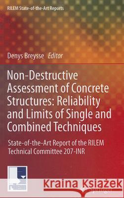 Non-Destructive Assessment of Concrete Structures: Reliability and Limits of Single and Combined Techniques: State-Of-The-Art Report of the RILEM Tech Breysse, Denys 9789400727359