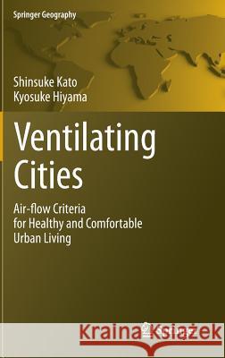 Ventilating Cities: Air-Flow Criteria for Healthy and Comfortable Urban Living Kato, Shinsuke 9789400727700