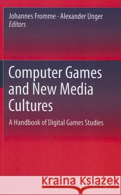 Computer Games and New Media Cultures: A Handbook of Digital Games Studies Fromme, Johannes 9789400727762