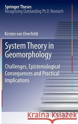 System Theory in Geomorphology: Challenges, Epistemological Consequences and Practical Implications Kirsten von Elverfeldt 9789400728219 Springer