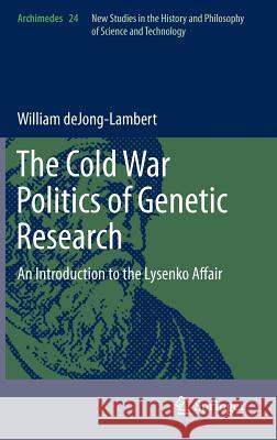 The Cold War Politics of Genetic Research: An Introduction to the Lysenko Affair Dejong-Lambert, William 9789400728394 Springer