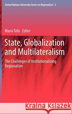 State, Globalization and Multilateralism: The Challenges of Institutionalizing Regionalism Telò, Mario 9789400728424