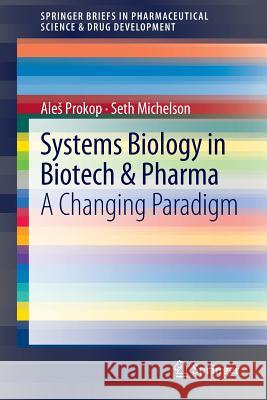 Systems Biology in Biotech & Pharma: A Changing Paradigm Prokop, Ales 9789400728486 Springer