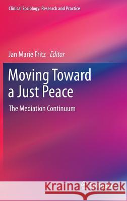 Moving Toward a Just Peace: The Mediation Continuum Fritz, Jan Marie 9789400728844 Springer