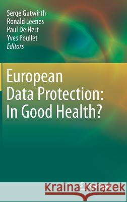 European Data Protection: In Good Health? Serge Gutwirth Ronald Leenes Paul D 9789400729025