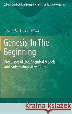 Genesis - In the Beginning: Precursors of Life, Chemical Models and Early Biological Evolution Seckbach, Joseph 9789400729407