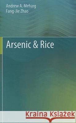 Arsenic & Rice Andrew A. Meharg Fangjie Zhao Fang-Jie Zhao 9789400729469 Springer
