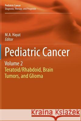 Pediatric Cancer, Volume 2: Teratoid/Rhabdoid, Brain Tumors, and Glioma Hayat, M. A. 9789400729568 Springer