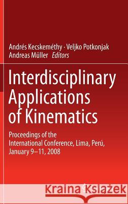Interdisciplinary Applications of Kinematics: Proceedings of the International Conference, Lima, Perú, January 9-11, 2008 Kecskeméthy, Andrés 9789400729773