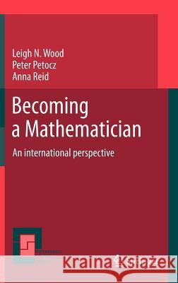Becoming a Mathematician: An International Perspective Wood, Leigh N. 9789400729834 Springer
