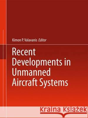 Recent Developments in Unmanned Aircraft Systems Kimon P. Valavanis 9789400730328 Springer