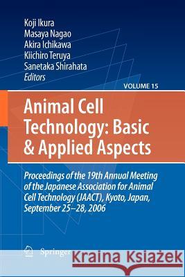 Animal Cell Technology: Basic & Applied Aspects: Proceedings of the 19th Annual Meeting of the Japanese Association for Animal Cell Technology (Jaact) Shirahata, Sanetaka 9789400730373 Springer