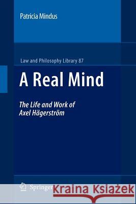 A Real Mind: The Life and Work of Axel Hägerström Mindus, Patricia 9789400730472 Springer