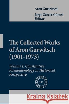 The Collected Works of Aron Gurwitsch (1901-1973): Volume I: Constitutive Phenomenology in Historical Perspective Gurwitsch, Aron 9789400730687
