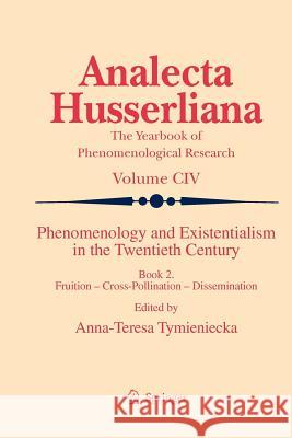 Phenomenology and Existentialism in the Twentieth Century: Book II. Fruition - Cross-Pollination - Dissemination Tymieniecka, Anna-Teresa 9789400730694 Springer