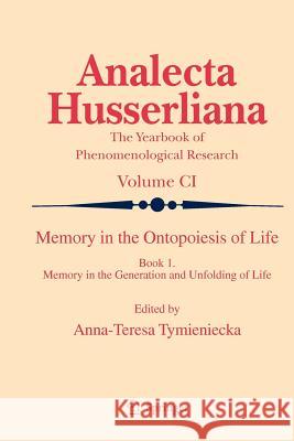 Memory in the Ontopoiesis of Life: Book One. Memory in the Generation and Unfolding of Life Tymieniecka, Anna-Teresa 9789400730717
