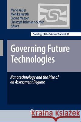 Governing Future Technologies: Nanotechnology and the Rise of an Assessment Regime Kaiser, Mario 9789400730779