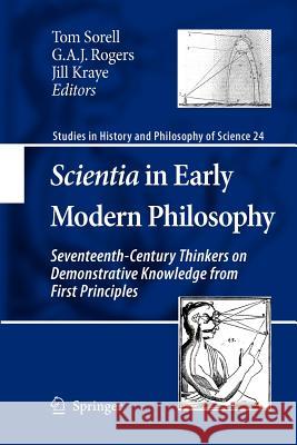 Scientia in Early Modern Philosophy: Seventeenth-Century Thinkers on Demonstrative Knowledge from First Principles Sorell, Tom 9789400730809 Springer