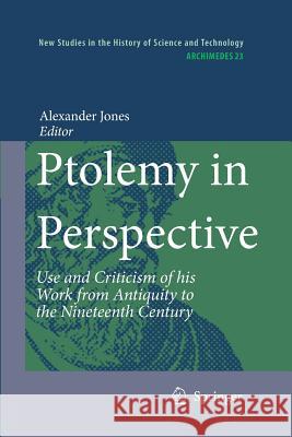 Ptolemy in Perspective: Use and Criticism of his Work from Antiquity to the Nineteenth Century Alexander Jones 9789400730861